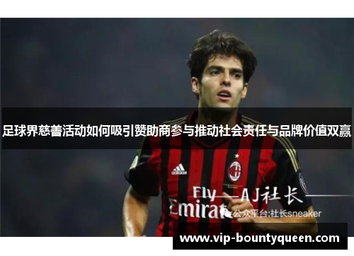 足球界慈善活动如何吸引赞助商参与推动社会责任与品牌价值双赢