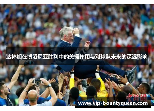 达林加在博洛尼亚胜利中的关键作用与对球队未来的深远影响