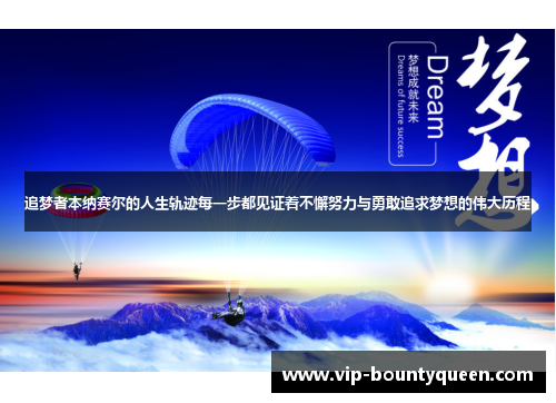 追梦者本纳赛尔的人生轨迹每一步都见证着不懈努力与勇敢追求梦想的伟大历程