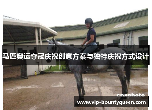 马匹奥运夺冠庆祝创意方案与独特庆祝方式设计