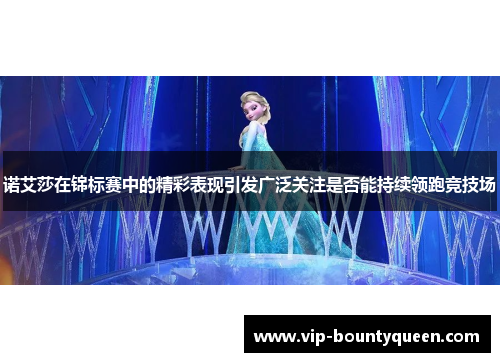 诺艾莎在锦标赛中的精彩表现引发广泛关注是否能持续领跑竞技场